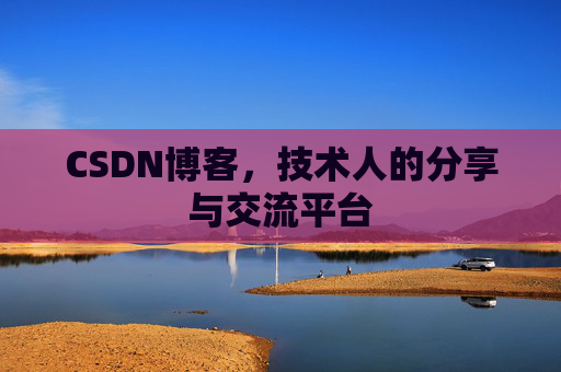 CSDN博客，技术人的分享与交流平台