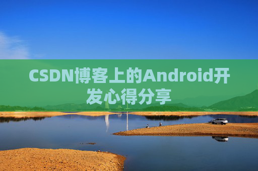 CSDN博客上的Android开发心得分享