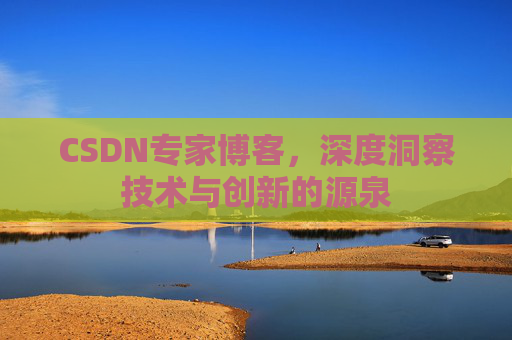 CSDN专家博客,深度洞察技术与创新的源泉